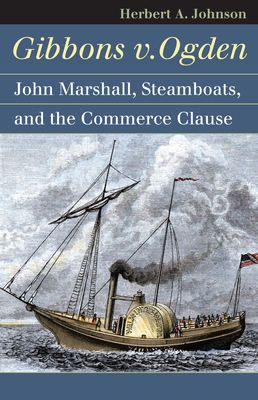 Gibbons v. Ogden: John Marshall, Steamboats, an... 0700617337 Book Cover