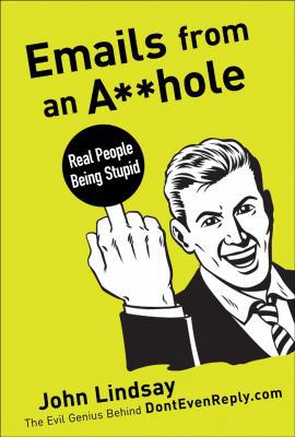 Emails from an A**hole: Real People Being Stupid 1402778279 Book Cover