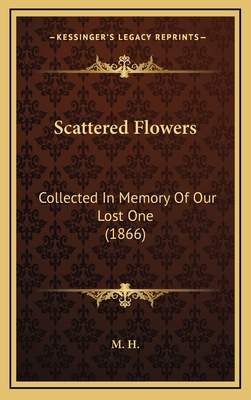 Scattered Flowers: Collected In Memory Of Our L... 116582776X Book Cover