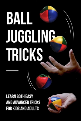 Ball Juggling Tricks: Learn Both Easy and Advan... B0CL8ZZ41P Book Cover