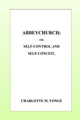 Abbeychurch or, Self-Control and Self-Conceit 1532847521 Book Cover