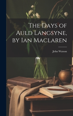 The Days of Auld Langsyne, by Ian Maclaren 1021073504 Book Cover