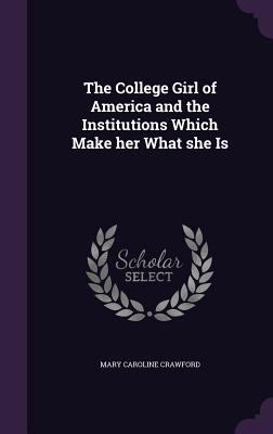 The College Girl of America and the Institution... 1359503331 Book Cover