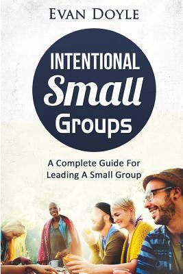 Intentional Small Groups: A Complete Guide For ... 0989139522 Book Cover