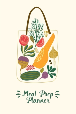 Meal Prep Planner: A Meal Prep Planner Notebook... B091WCF7L7 Book Cover