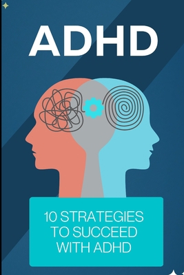 ADHD: 10 Strategies to Succeed with ADHD B0C4X4QFB8 Book Cover