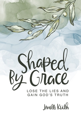 Shaped By Grace: Lose the Lies and Gain God's T... B0BW32LY6J Book Cover