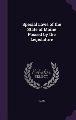 Special Laws of the State of Maine Passed by th... 1358216355 Book Cover