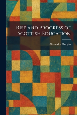Rise and Progress of Scottish Education 1025367006 Book Cover