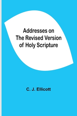 Addresses On The Revised Version Of Holy Scripture 9354594476 Book Cover