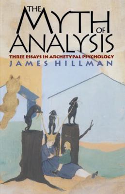 The Myth of Analysis: Three Essays in Archetypa... 0810116510 Book Cover