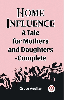 Home Influence A Tale for Mothers and Daughters... 9362207087 Book Cover