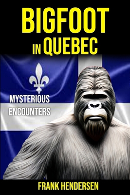 Bigfoot in Quebec: Mysterious Encounters B0D57DNYGX Book Cover