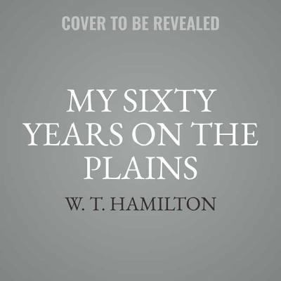 My Sixty Years on the Plains: Trapping, Trading... 1538555751 Book Cover