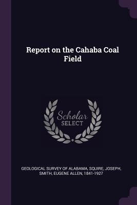 Report on the Cahaba Coal Field 1378203186 Book Cover