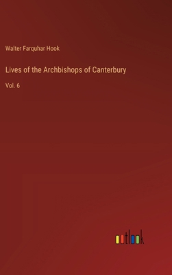 Lives of the Archbishops of Canterbury: Vol. 6 3385237556 Book Cover