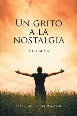 Un grito a la nostalgia: Poemas [Spanish] 1524559105 Book Cover