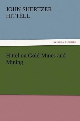 Hittel on Gold Mines and Mining 3847212729 Book Cover