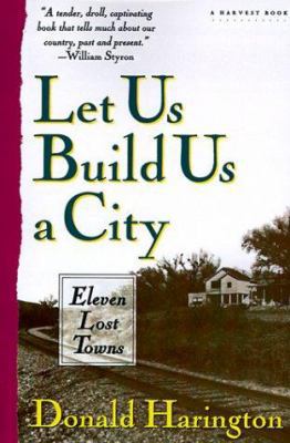 Let Us Build Us a City: Eleven Lost Towns 0156505304 Book Cover