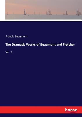 The Dramatic Works of Beaumont and Fletcher: Vo... 333733783X Book Cover