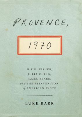 Provence, 1970: M.F.K. Fisher, Julia Child, Jam... 0307718344 Book Cover