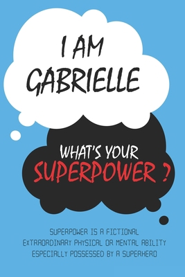 Paperback Gabrielle : I am Gabrielle, What's Your Superpower ? Unique customized Journal Gift for Gabrielle  - Journal with beautiful colors, Thoughtful Cool ... notebook): Lined Blank Notebook for Gabrielle Book