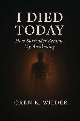I Died Today: How Surrender Became My Awakening B0FB9N5QTF Book Cover