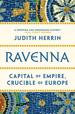 Ravenna: Capital of Empire, Crucible of Europe 0691204225 Book Cover