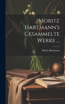 Moritz Hartmann's Gesammelte Werke ... [German] 1020317124 Book Cover