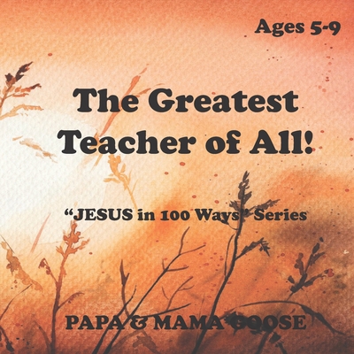 The Greatest Teacher of All!: "JESUS in 100 Way... 1947799746 Book Cover