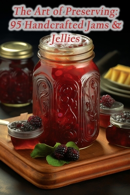 The Art of Preserving: 95 Handcrafted Jams & Je... B0CHLC1KC2 Book Cover