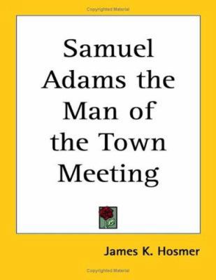 Samuel Adams the Man of the Town Meeting 1417946407 Book Cover