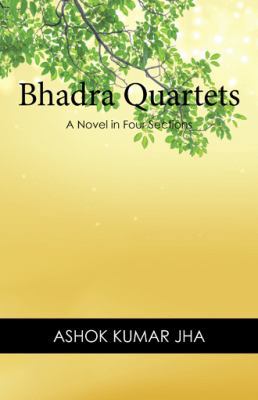 Bhadra Quartets: A Novel in Four Sections 1543747485 Book Cover