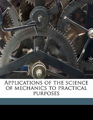 Applications of the Science of Mechanics to Pra... 117781000X Book Cover