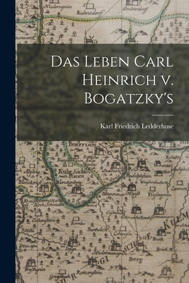 Das Leben Carl Heinrich v. Bogatzky's [German] 1017342830 Book Cover