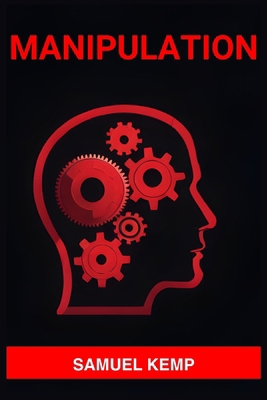 Manipulation: Mastering the Art of Persuasion, ... 3988317748 Book Cover
