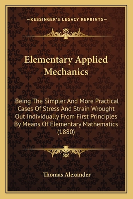 Elementary Applied Mechanics: Being The Simpler... 1164630016 Book Cover