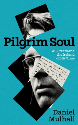 Pilgrim Soul: W.B. Yeats and the Ireland of His... 1848408811 Book Cover