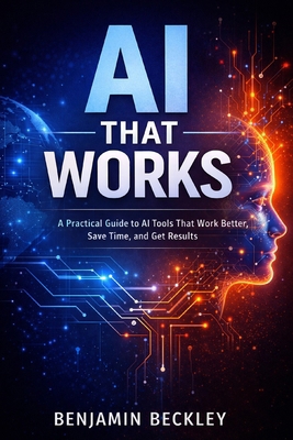 AI That Works: A Practical Guide to AI Tools Th... B0GDTYTHPD Book Cover