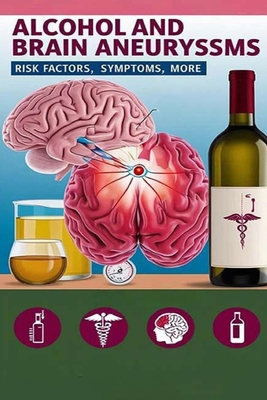 Alcohol and Brain Aneurysms - Risk Factors, Sym... B0DBTRP8VG Book Cover