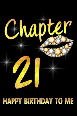 Chapter 21 Happy Birthday To Me: Awesome Funny Lined Journal notebook 21st Birthday Gift For 21 Years Old Women Wife Her sister girlfriend Mom,Diary novelty Gifts , Soft Cover, Matte Finish