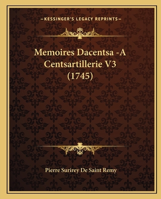 Memoires Dacentsa -A Centsartillerie V3 (1745) [French] 1166209407 Book Cover