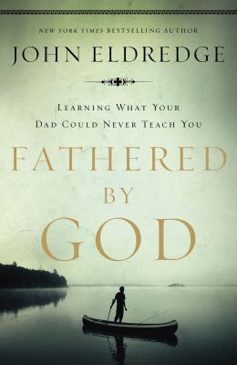 Fathered by God: Learning What Your Dad Could N... 1400280273 Book Cover