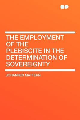 The Employment of the Plebiscite in the Determi... 1407787357 Book Cover