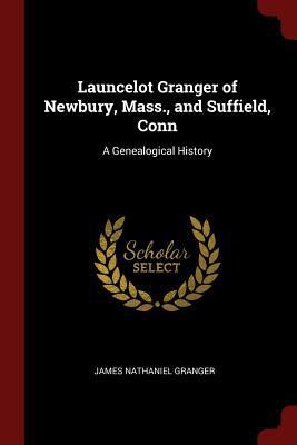 Launcelot Granger of Newbury, Mass., and Suffie... 1375744135 Book Cover