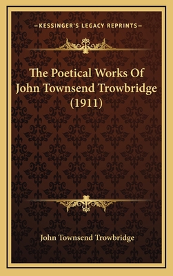 The Poetical Works Of John Townsend Trowbridge ... 1165862638 Book Cover