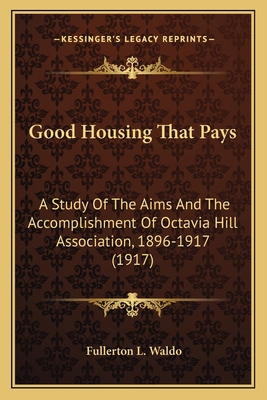 Good Housing That Pays: A Study Of The Aims And... 1163888451 Book Cover