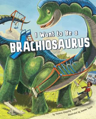 I Want to Be a Brachiosaurus 1479587702 Book Cover
