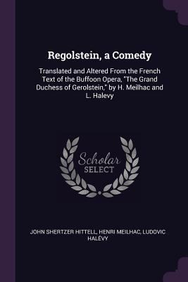 Regolstein, a Comedy: Translated and Altered Fr... 1377693511 Book Cover