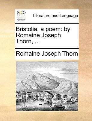 Bristolia, a Poem: By Romaine Joseph Thorn, ... 1170662218 Book Cover
